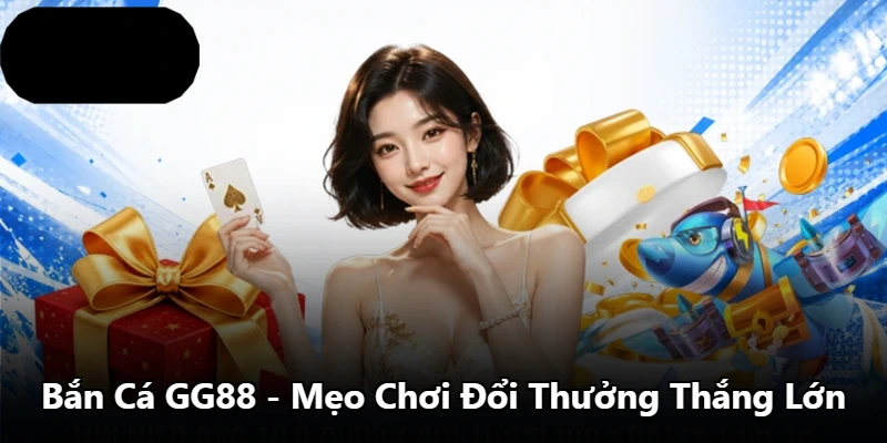 Bắn Cá GG88 - Mẹo Chơi Đổi Thưởng Thắng Lớn