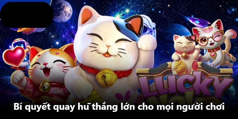 Bí quyết quay hũ thắng lớn cho mọi người chơi