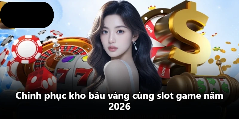 Chinh phục kho báu vàng cùng slot game năm 2026 Chinh phục kho báu vàng cùng slot game năm 2026