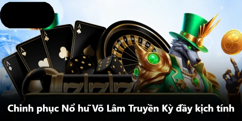 Chinh phục Nổ hũ Võ Lâm Truyền Kỳ đầy kịch tính Chinh phục Nổ hũ Võ Lâm Truyền Kỳ đầy kịch tính