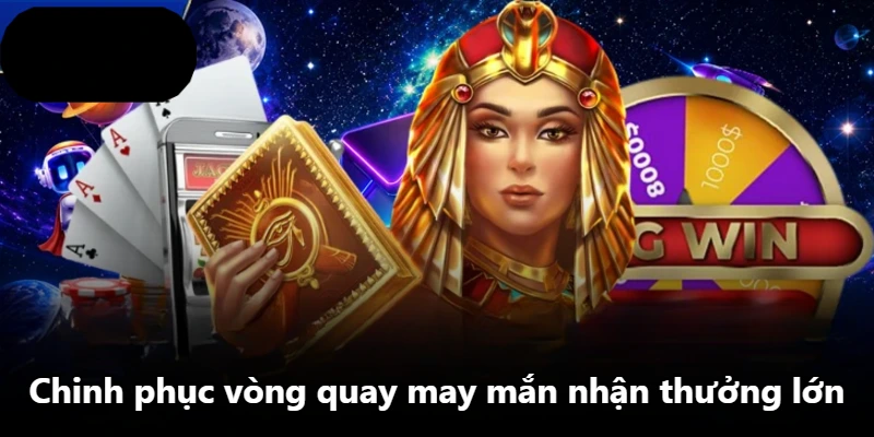 Chinh phục vòng quay may mắn nhận thưởng lớn
