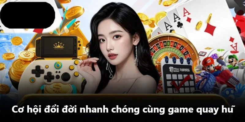 Cơ hội đổi đời nhanh chóng cùng game quay hũ Cơ hội đổi đời nhanh chóng cùng game quay hũ