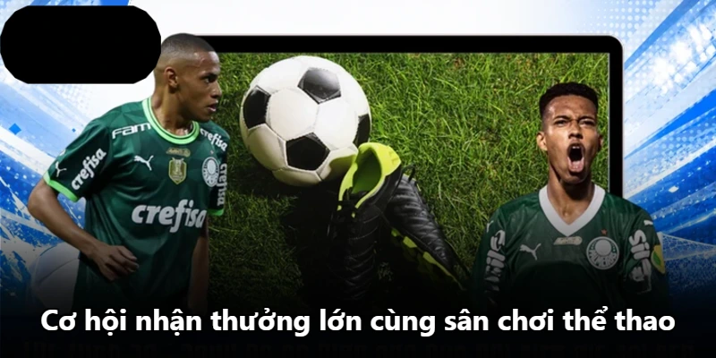 Cơ hội nhận thưởng lớn cùng sân chơi thể thao