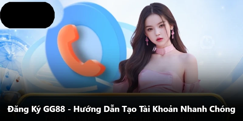 Đăng Ký GG88 – Hướng Dẫn Tạo Tài Khoản Nhanh Chóng