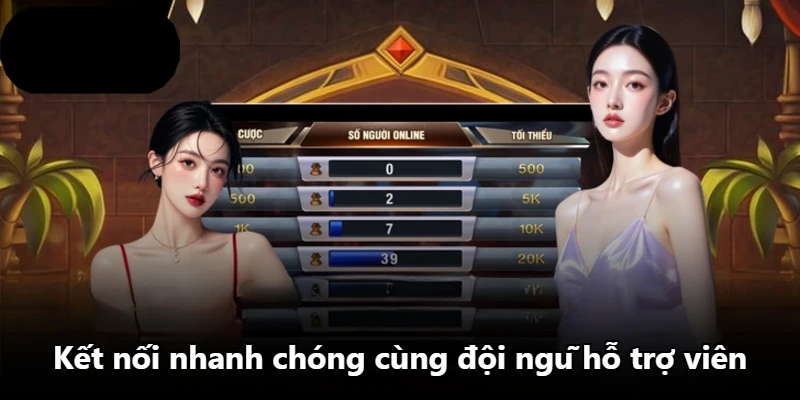Kết nối nhanh chóng cùng đội ngũ hỗ trợ viên