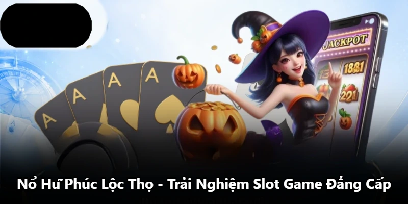 Nổ Hũ Phúc Lộc Thọ - Trải Nghiệm Slot Game Đẳng Cấp