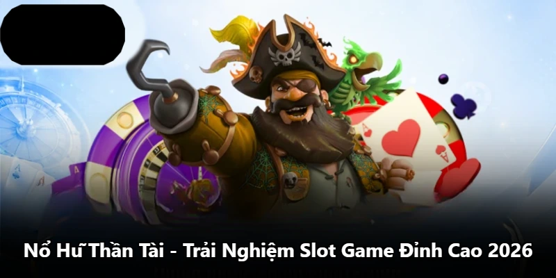 Nổ Hũ Thần Tài – Trải Nghiệm Slot Game Đỉnh Cao 2026