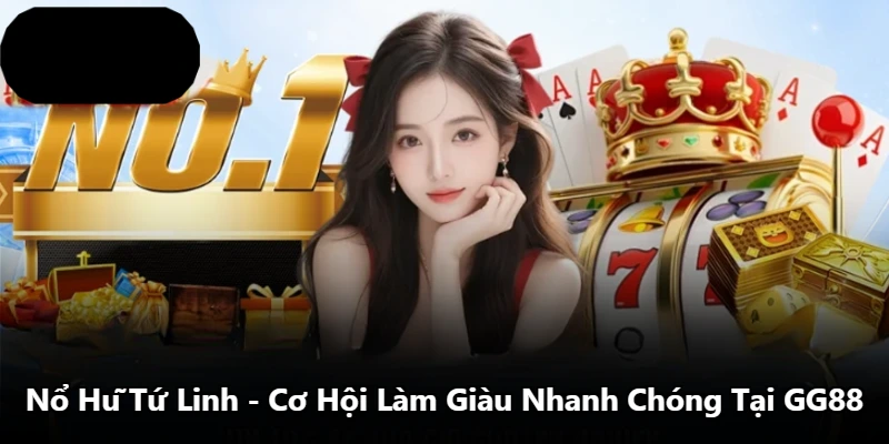 Nổ Hũ Tứ Linh – Cơ Hội Làm Giàu Nhanh Chóng Tại GG88