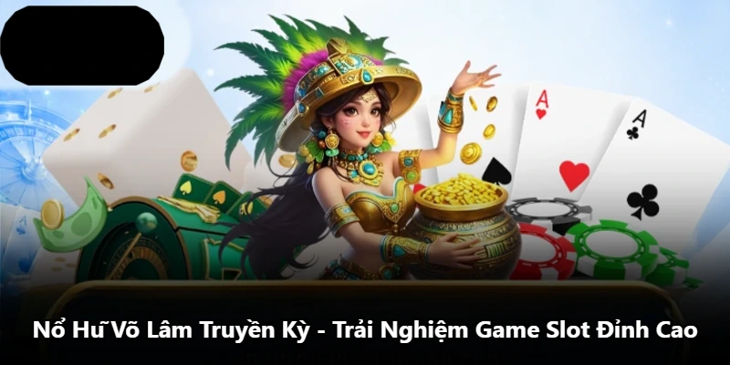 Nổ Hũ Võ Lâm Truyền Kỳ – Trải Nghiệm Game Slot Đỉnh Cao
