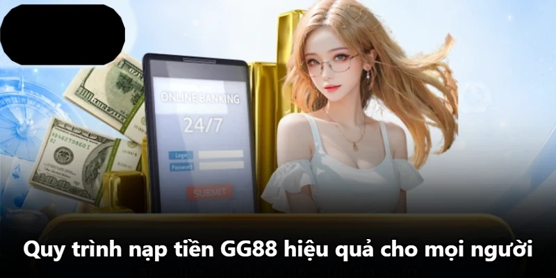 Quy trình nạp tiền GG88 hiệu quả cho mọi người
