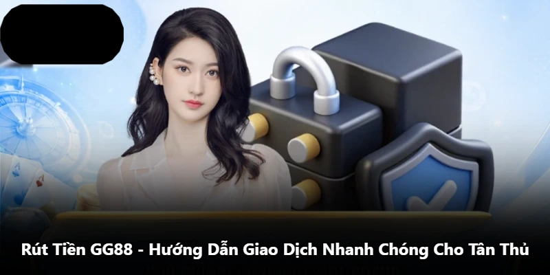 Rút Tiền GG88 – Hướng Dẫn Giao Dịch Nhanh Chóng Cho Tân Thủ
