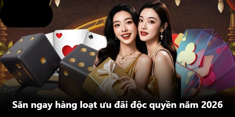Săn ngay hàng loạt ưu đãi độc quyền năm 2026 Săn ngay hàng loạt ưu đãi độc quyền năm 2026