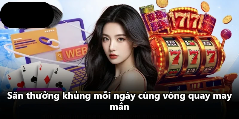 Săn thưởng khủng mỗi ngày cùng vòng quay may mắn Săn thưởng khủng mỗi ngày cùng vòng quay may mắn