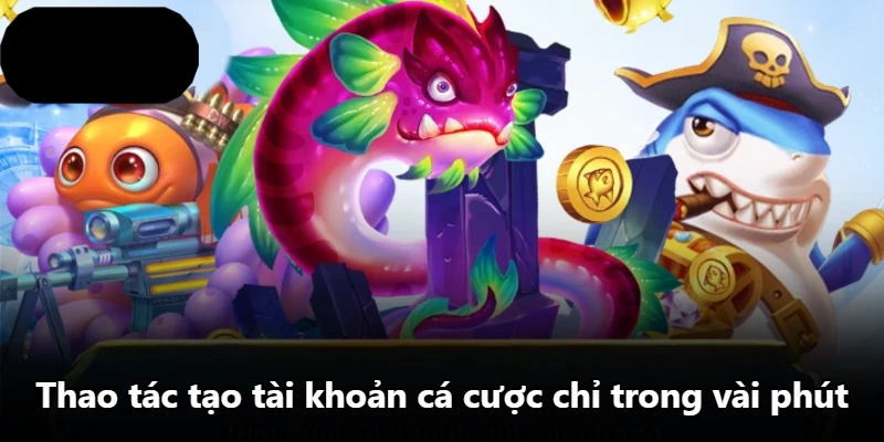 Thao tác tạo tài khoản cá cược chỉ trong vài phút