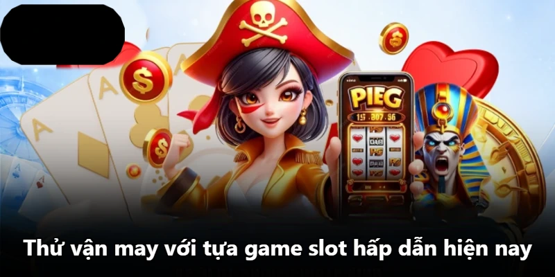 Thử vận may với tựa game slot hấp dẫn hiện nay Thử vận may với tựa game slot hấp dẫn hiện nay