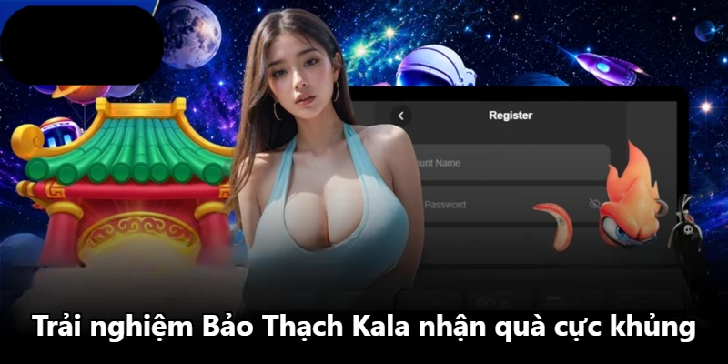 Trải nghiệm Bảo Thạch Kala nhận quà cực khủng