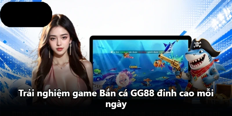 Trải nghiệm game Bắn cá GG88 đỉnh cao mỗi ngày