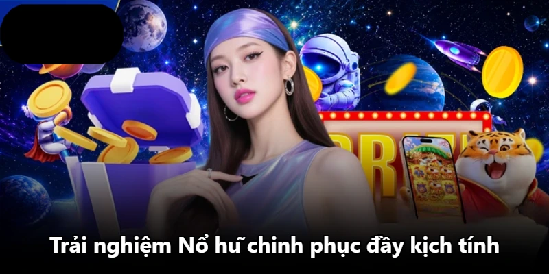 Trải nghiệm Nổ hũ chinh phục đầy kịch tính Trải nghiệm Nổ hũ chinh phục đầy kịch tính