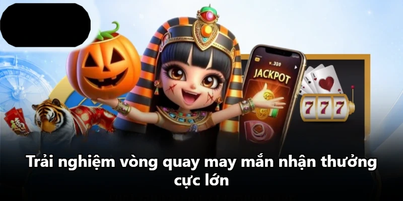 Trải nghiệm vòng quay may mắn nhận thưởng cực lớn Trải nghiệm vòng quay may mắn nhận thưởng cực lớn