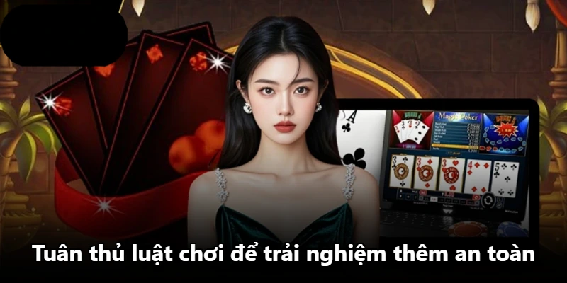 Tuân thủ luật chơi để trải nghiệm thêm an toàn Tuân thủ luật chơi để trải nghiệm thêm an toàn